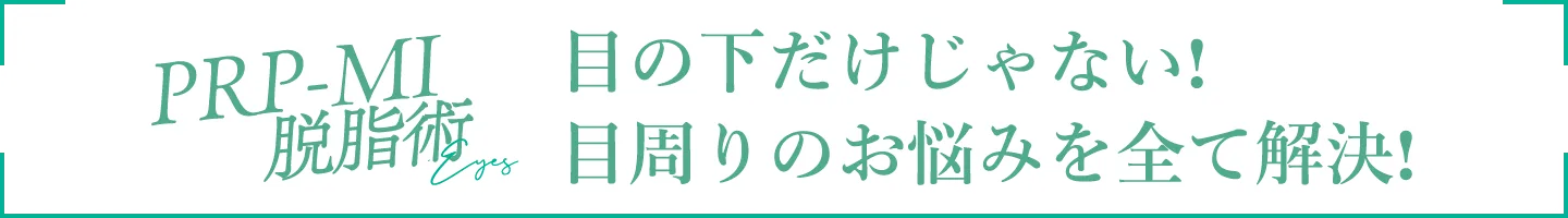 PRP-MI脱脂術は目周りのお悩みを全て解決します!